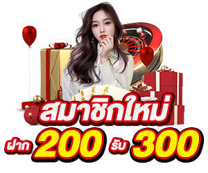 โปรเปิดใจ สมาชิกใหม่ 200 รับ 300